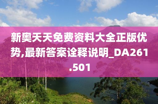 新奧天天免費資料大全正版優(yōu)勢,最新答案詮釋說明_DA261.501