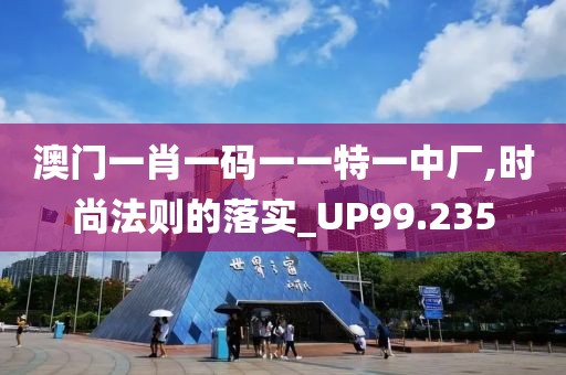 澳門一肖一碼一一特一中廠,時(shí)尚法則的落實(shí)_UP99.235