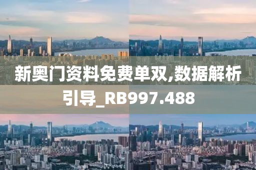 新奧門資料免費單雙,數(shù)據(jù)解析引導(dǎo)_RB997.488