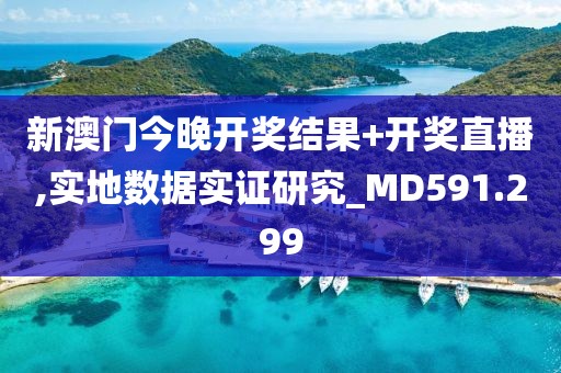 新澳門今晚開獎(jiǎng)結(jié)果+開獎(jiǎng)直播,實(shí)地?cái)?shù)據(jù)實(shí)證研究_MD591.299