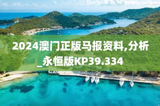 2024澳門正版馬報資料,分析_永恒版KP39.334