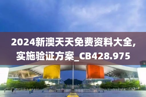 2024新澳天天免費(fèi)資料大全,實施驗證方案_CB428.975