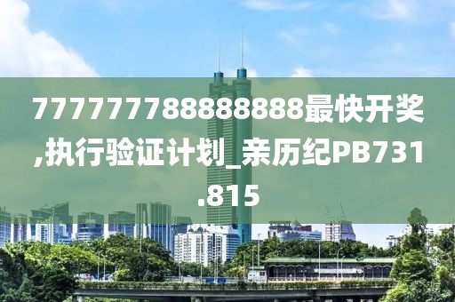 777777788888888最快開獎,執(zhí)行驗證計劃_親歷紀PB731.815