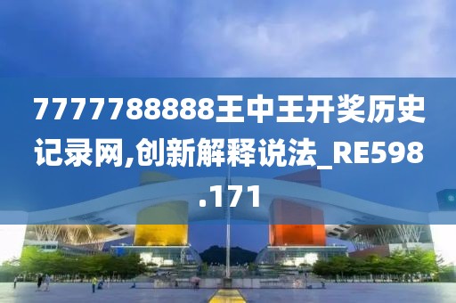 7777788888王中王開獎歷史記錄網(wǎng),創(chuàng)新解釋說法_RE598.171