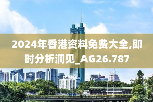 2024年香港資料免費大全,即時分析洞見_AG26.787