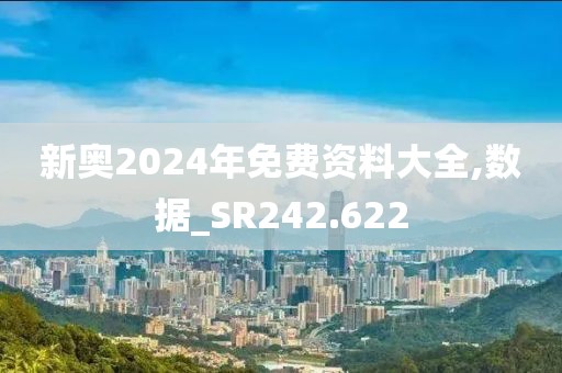 新奧2024年免費資料大全,數(shù)據(jù)_SR242.622