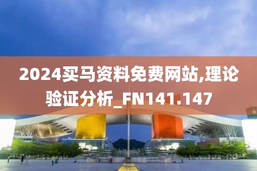 2024買馬資料免費(fèi)網(wǎng)站,理論驗(yàn)證分析_FN141.147