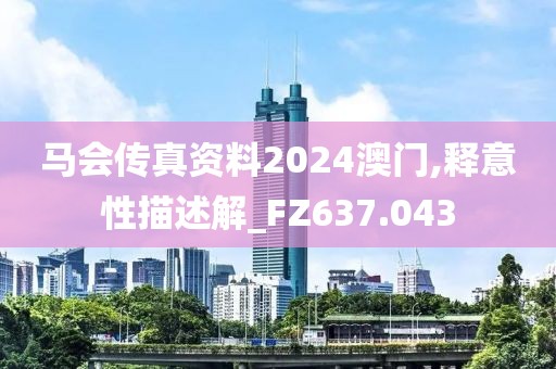 馬會傳真資料2024澳門,釋意性描述解_FZ637.043