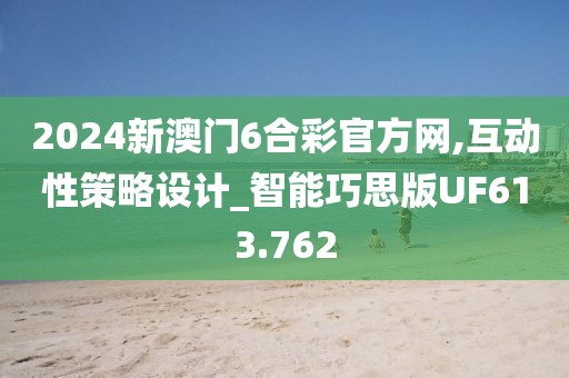 2024新澳門6合彩官方網(wǎng),互動(dòng)性策略設(shè)計(jì)_智能巧思版UF613.762