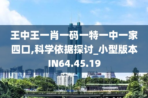 王中王一肖一碼一特一中一家四口,科學依據(jù)探討_小型版本IN64.45.19