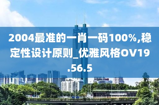 2004最準的一肖一碼100%,穩(wěn)定性設計原則_優(yōu)雅風格OV19.56.5