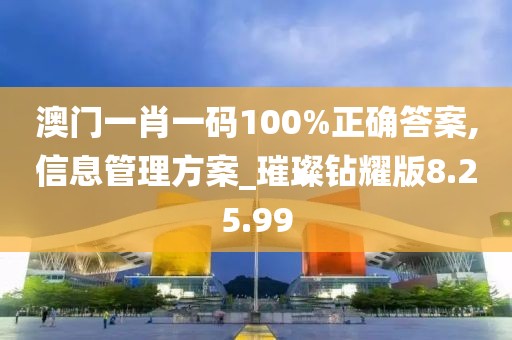 澳門一肖一碼100%正確答案,信息管理方案_璀璨鉆耀版8.25.99