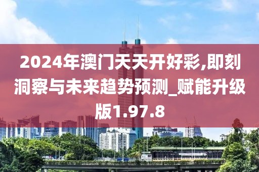 2024年澳門天天開(kāi)好彩,即刻洞察與未來(lái)趨勢(shì)預(yù)測(cè)_賦能升級(jí)版1.97.8