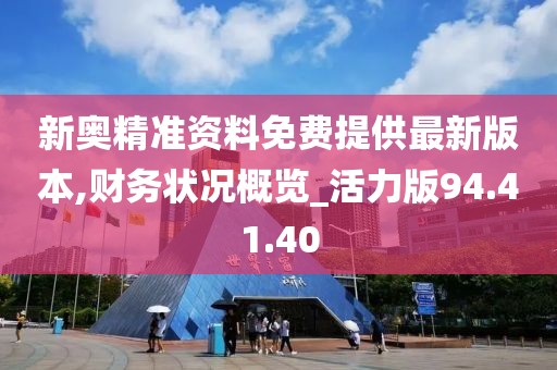 新奧精準資料免費提供最新版本,財務狀況概覽_活力版94.41.40