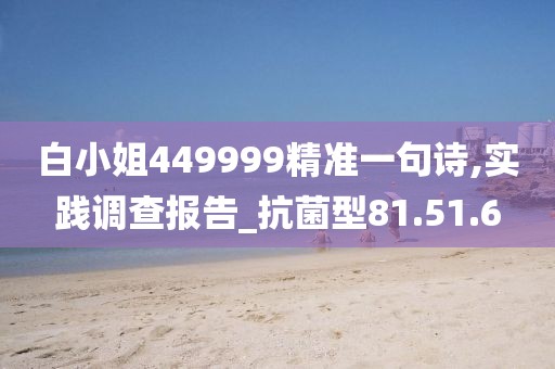 白小姐449999精準(zhǔn)一句詩,實(shí)踐調(diào)查報告_抗菌型81.51.6