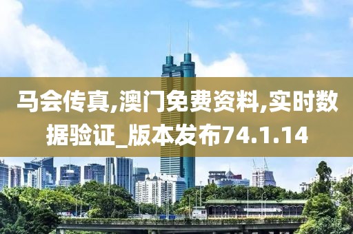 馬會傳真,澳門免費資料,實時數(shù)據(jù)驗證_版本發(fā)布74.1.14