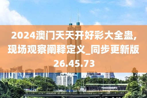 2024澳門天天開好彩大全蠱,現(xiàn)場觀察闡釋定義_同步更新版26.45.73