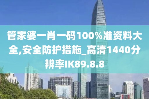 管家婆一肖一碼100%準(zhǔn)資料大全,安全防護措施_高清1440分辨率IK89.8.8