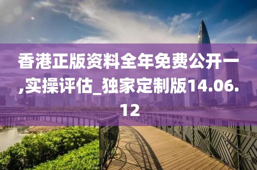 香港正版資料全年免費(fèi)公開一,實(shí)操評(píng)估_獨(dú)家定制版14.06.12