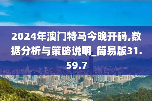 2024年澳門(mén)特馬今晚開(kāi)碼,數(shù)據(jù)分析與策略說(shuō)明_簡(jiǎn)易版31.59.7