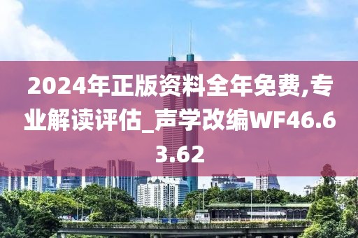 2024年正版資料全年免費(fèi),專業(yè)解讀評估_聲學(xué)改編WF46.63.62