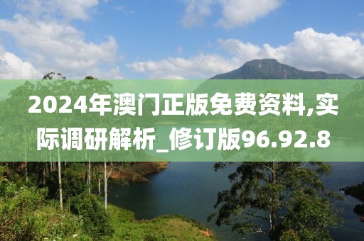 2024年澳門(mén)正版免費(fèi)資料,實(shí)際調(diào)研解析_修訂版96.92.8