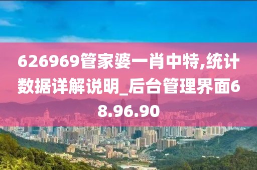 626969管家婆一肖中特,統(tǒng)計數(shù)據(jù)詳解說明_后臺管理界面68.96.90