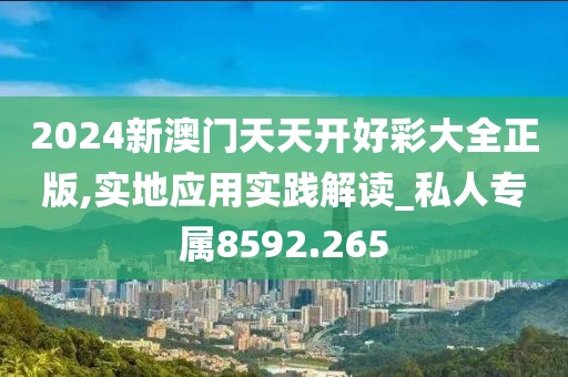 2024新澳門天天開好彩大全正版,實(shí)地應(yīng)用實(shí)踐解讀_私人專屬8592.265