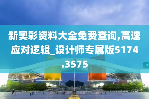 新奧彩資料大全免費(fèi)查詢,高速應(yīng)對邏輯_設(shè)計師專屬版5174.3575