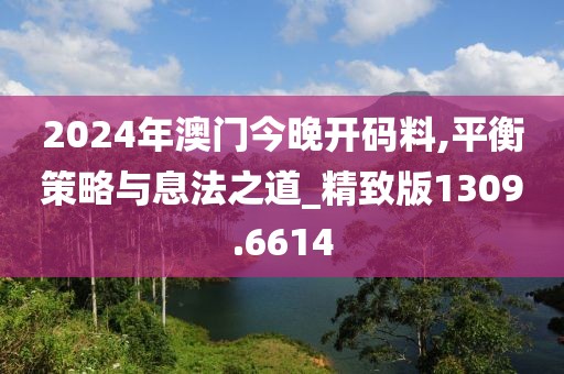 2024年澳門今晚開(kāi)碼料,平衡策略與息法之道_精致版1309.6614