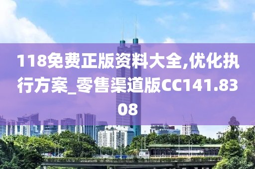 118免費(fèi)正版資料大全,優(yōu)化執(zhí)行方案_零售渠道版CC141.8308