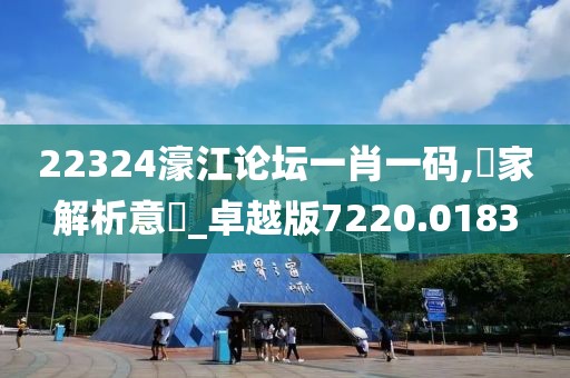 22324濠江論壇一肖一碼,專家解析意見_卓越版7220.0183