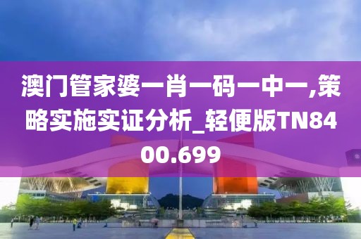 澳門管家婆一肖一碼一中一,策略實(shí)施實(shí)證分析_輕便版TN8400.699