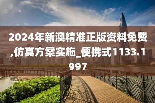 2024年新澳精準(zhǔn)正版資料免費(fèi),仿真方案實(shí)施_便攜式1133.1997