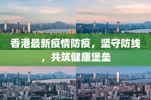 香港最新疫情防疫，堅守防線，共筑健康堡壘