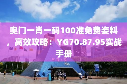 奧門一肖一碼100準(zhǔn)免費(fèi)姿料，高效攻略：YG70.87.95實(shí)戰(zhàn)手冊(cè)