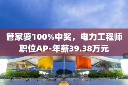 管家婆100%中獎(jiǎng)，電力工程師職位AP-年薪39.38萬元