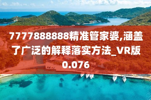 7777888888精準管家婆,涵蓋了廣泛的解釋落實方法_VR版0.076