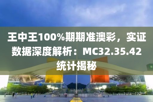 王中王100%期期準澳彩，實證數(shù)據(jù)深度解析：MC32.35.42統(tǒng)計揭秘