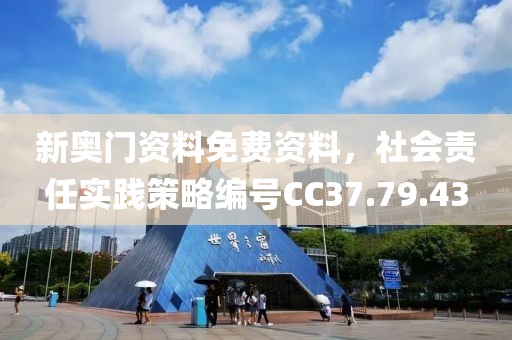 新奧門資料免費資料，社會責(zé)任實踐策略編號CC37.79.43