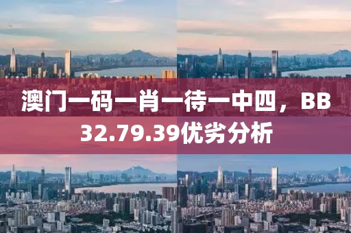 澳門一碼一肖一待一中四，BB32.79.39優(yōu)劣分析