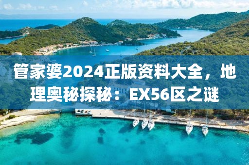 管家婆2024正版資料大全，地理奧秘探秘：EX56區(qū)之謎