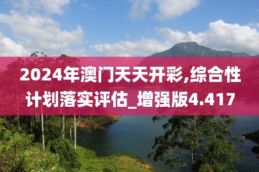 2024年澳門天天開彩,綜合性計劃落實評估_增強版4.417