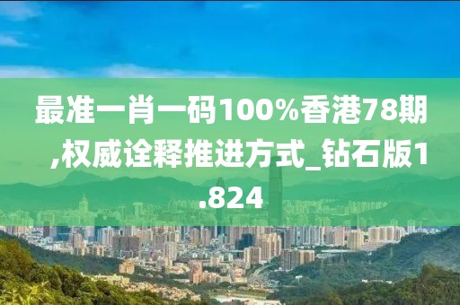 最準(zhǔn)一肖一碼100%香港78期  ,權(quán)威詮釋推進(jìn)方式_鉆石版1.824