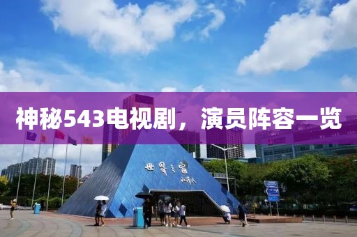 神秘543電視劇，演員陣容一覽