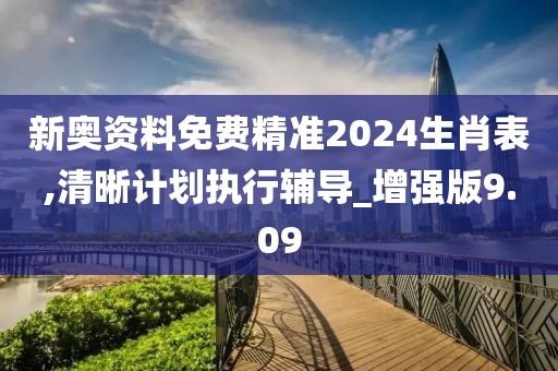 新奧資料免費(fèi)精準(zhǔn)2024生肖表,清晰計(jì)劃執(zhí)行輔導(dǎo)_增強(qiáng)版9.09