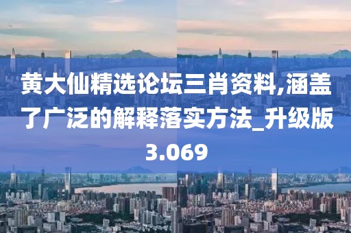 黃大仙精選論壇三肖資料,涵蓋了廣泛的解釋落實方法_升級版3.069