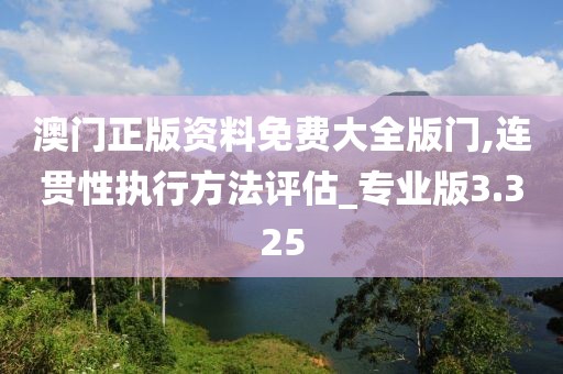 澳門正版資料免費大全版門,連貫性執(zhí)行方法評估_專業(yè)版3.325