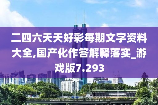 二四六天天好彩每期文字資料大全,國產(chǎn)化作答解釋落實_游戲版7.293