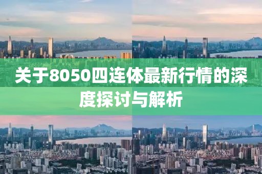 關于8050四連體最新行情的深度探討與解析